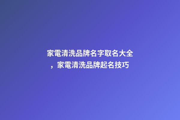 家電清洗品牌名字取名大全，家電清洗品牌起名技巧